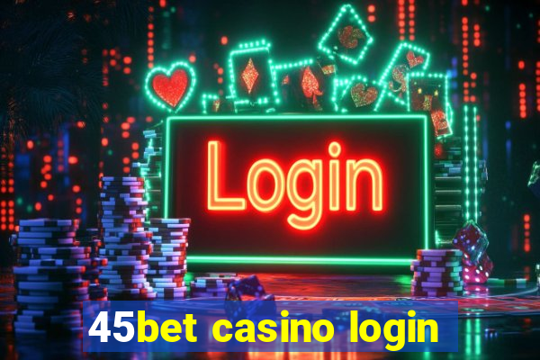 45bet casino login